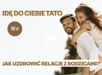 Idę do Ciebie Tato cz.1 – Jak uzdrowić relację z rodzicami?