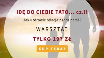 Idę do Ciebie Tato cz.2 – Jak uzdrowić relację z rodzicami?