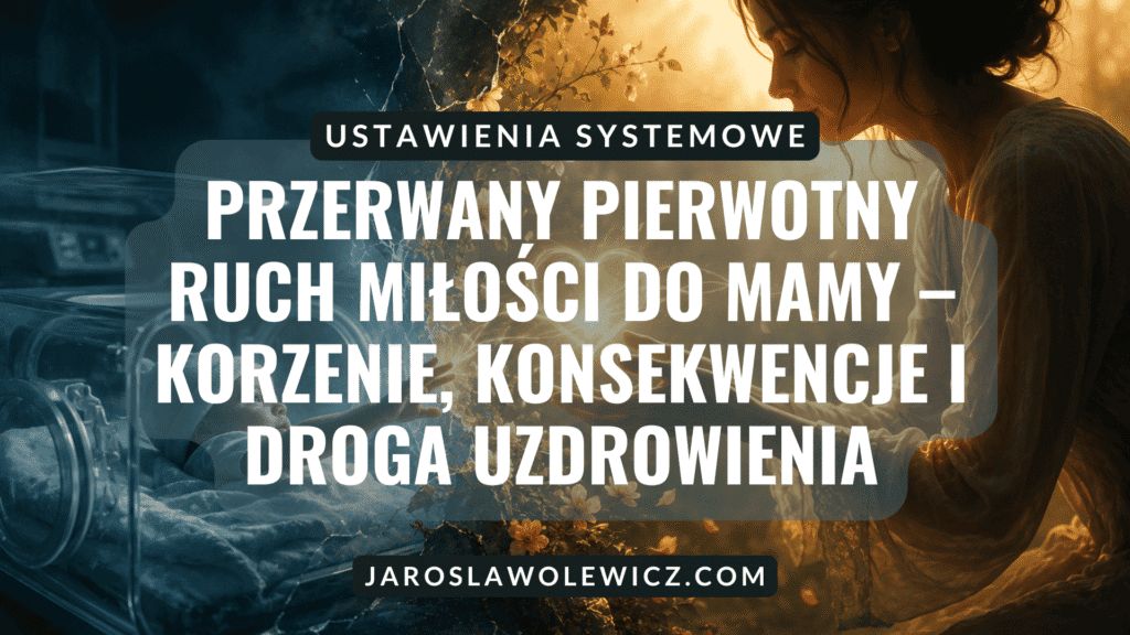 Przerwany pierwotny ruch miłości do mamy – korzenie, konsekwencje i droga uzdrowienia