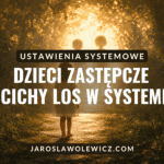 DZIECI ZASTĘPCZE – CICHY LOS W SYSTEMIE